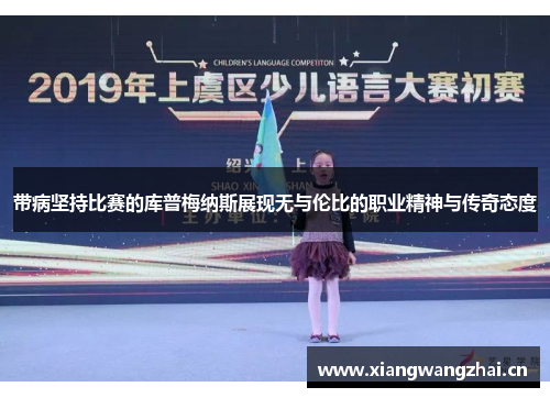 带病坚持比赛的库普梅纳斯展现无与伦比的职业精神与传奇态度